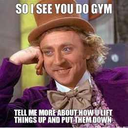 so-i-see-you-do-gym-tell-me-more-about-how-u-lift-things-up-and-put-them-down1